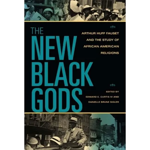 The New Black Gods: Arthur Huff Fauset and the Study of African American Religions - Paperback - IBook Store