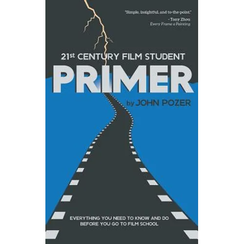 21st Century Film Student PRIMER: Everything You Need to Know and Do Before You Go to Film School - Paperback - IBook Store