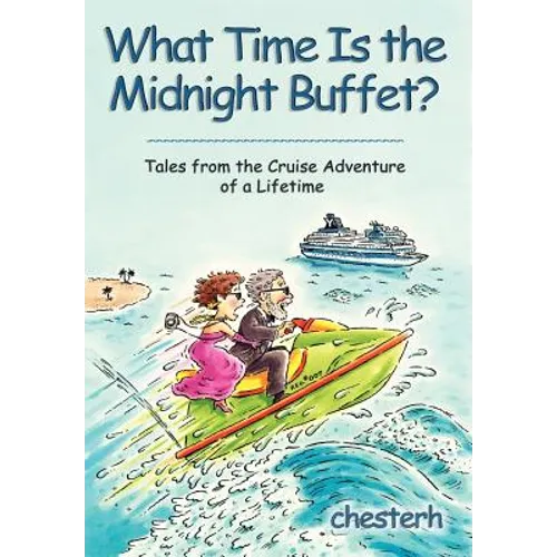What Time Is the Midnight Buffet?: Tales from the Cruise Adventure of a Lifetime