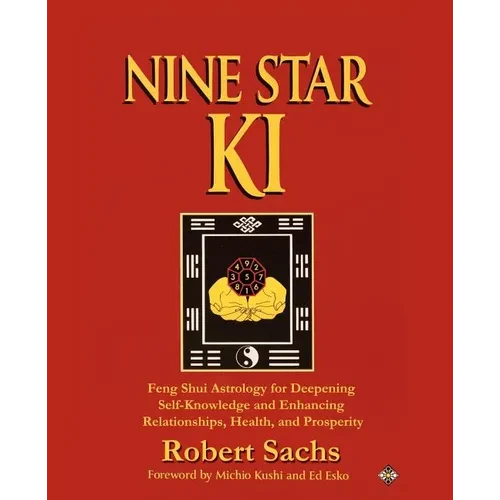 Nine Star Ki: Feng Shui Astrology for Deepening Self-Knowledge and Enhancing Relationships, Health, and Prosperity - Paperback