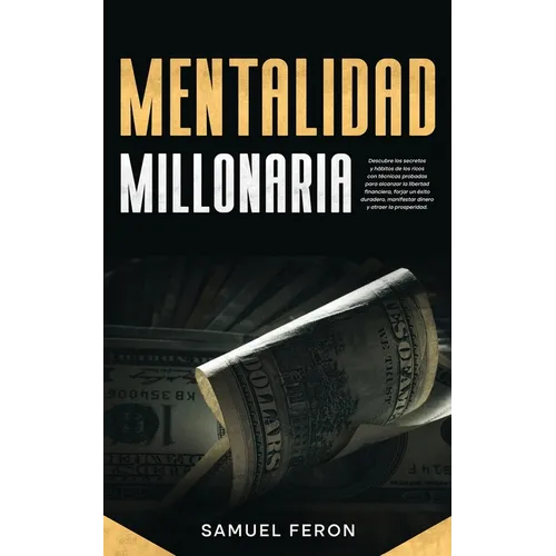 Mentalidad Millonaria: Descubre los secretos y hábitos de los ricos con técnicas probadas para alcanzar la libertad financiera, forjar un éxito durade - Paperback