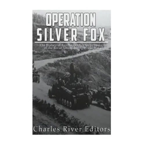 Operation Silver Fox: The History of Nazi Germany's Arctic Invasion of the Soviet Union during World War II - Paperback - IBook Store