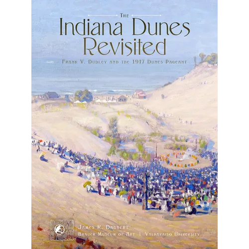 The Indiana Dunes Revisited: Frank V. Dudley and the 1917 Dunes Pageant - Paperback - IBook Store