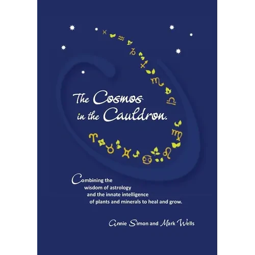 The Cosmos in the Cauldron: Combining the wisdom of astrology and the innate intelligence of plants and minerals to heal and grow - Paperback