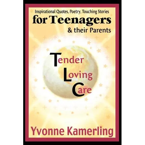 TLC for Teenagers & their Parents: Inspirational Quotes, Poetry, Touching Stories
