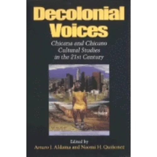 Decolonial Voices: Chicana and Chicano Cultural Studies in the 21st Century - Paperback - IBook Store