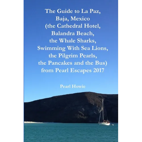 The Guide to La Paz, Baja, Mexico (the Cathedral Hotel, Balandra Beach, the Whale Sharks, Swimming With Sea Lions, the Pilgrim Pearls, the Pancakes an - Paperback - IBook Store