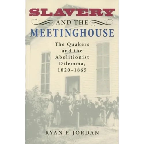 Slavery and the Meetinghouse: The Quakers and the Abolitionist Dilemma, 1820-1865 - Hardcover - IBook Store
