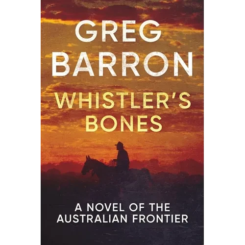 Whistler's Bones: A Novel of the Australian Frontier - Paperback