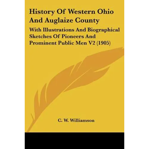 History Of Western Ohio And Auglaize County: With Illustrations And Biographical Sketches Of Pioneers And Prominent Public Men V2 (1905)