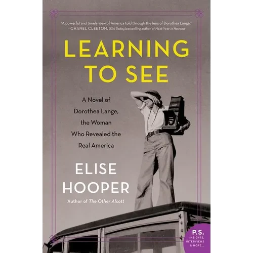 Learning to See: A Novel of Dorothea Lange, the Woman Who Revealed the Real America - Paperback