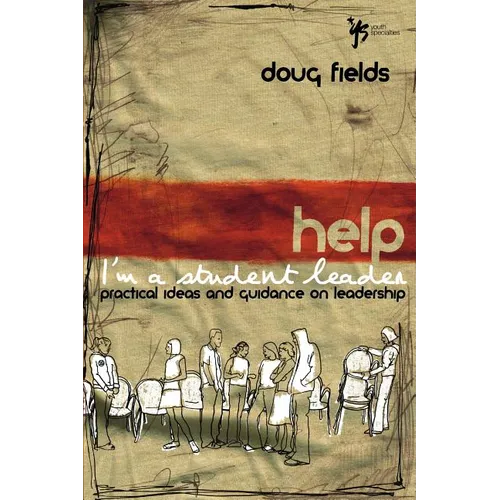 The Help! I'm a Student Leader: Practical Ideas and Guidance on Leadership