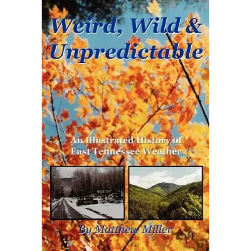 Weird, Wild & Unpredictable: An Illustrated History of East Tennessee Weather - Paperback