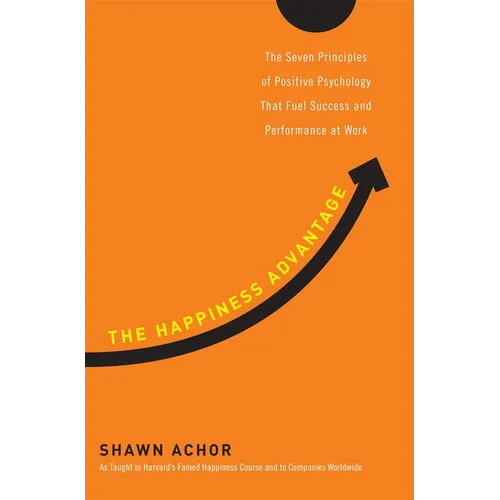 The Happiness Advantage: The Seven Principles of Positive Psychology That Fuel Success and Performance at Work