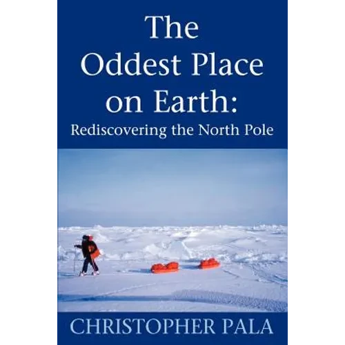 The Oddest Place on Earth: Rediscovering the North Pole