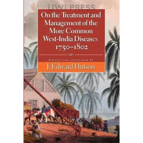 On the Treatment and Management of the More Common West-India Diseases, 1750-1802