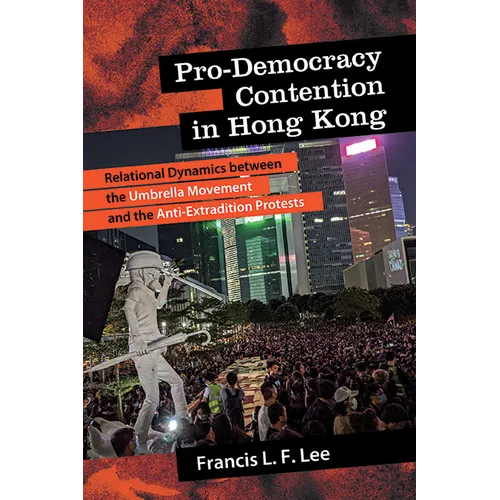 Pro-Democracy Contention in Hong Kong: Relational Dynamics between the Umbrella Movement and the Anti-Extradition Protests - Paperback - IBook Store