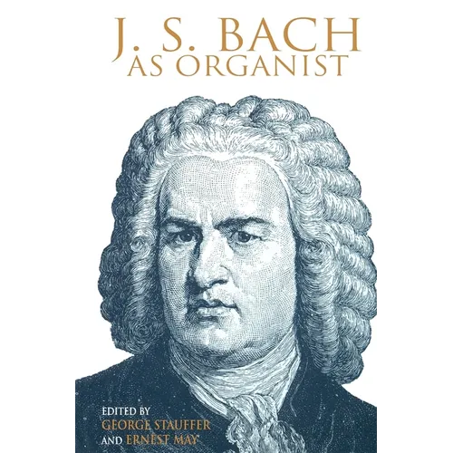 J. S. Bach as Organist: His Instruments, Music, and Performance Practices - Paperback - IBook Store