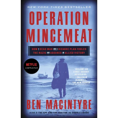 Operation Mincemeat: How a Dead Man and a Bizarre Plan Fooled the Nazis and Assured an Allied Victory