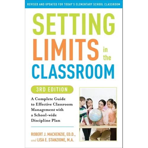 Setting Limits in the Classroom, 3rd Edition: A Complete Guide to Effective Classroom Management with a School-Wide Disciplineplan