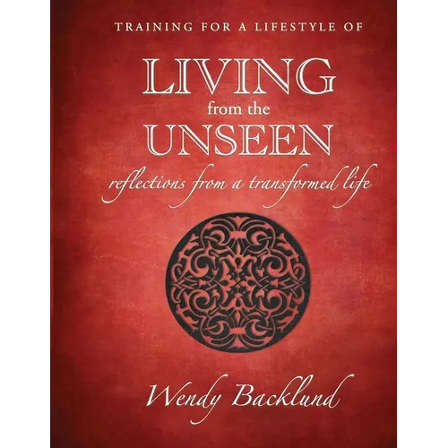 Training for a Lifestyle of Living From the Unseen: Reflections from a Transformed Life