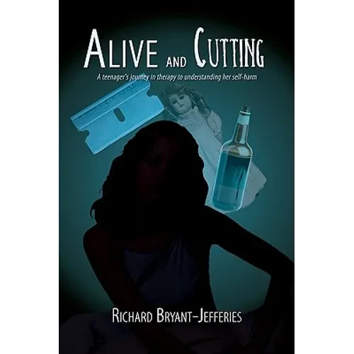 Alive and Cutting: A Teenager's Journey in Therapy to Understanding Her Self-Harm - Paperback