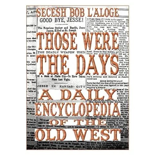 Those Were the Days: A Daily Encyclopedia of the Old West - Paperback