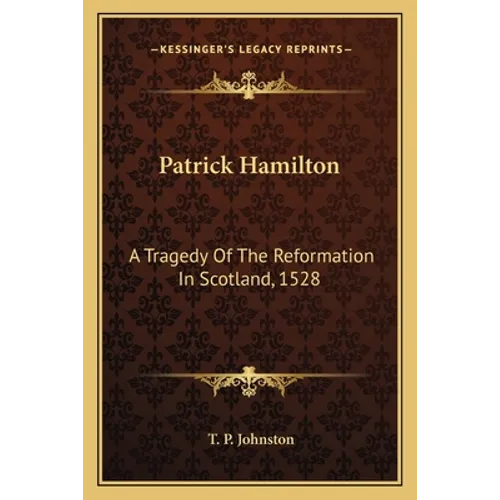 Patrick Hamilton: A Tragedy Of The Reformation In Scotland, 1528 - Paperback - IBook Store