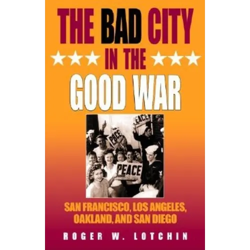 The Bad City in the Good War: San Francisco, Los Angeles, Oakland, and San Diego - Paperback - IBook Store