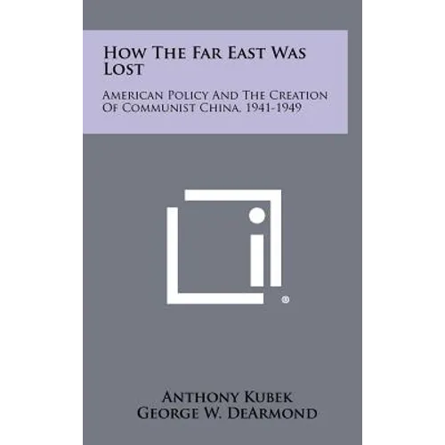 How The Far East Was Lost: American Policy And The Creation Of Communist China, 1941-1949 - Hardcover - IBook Store