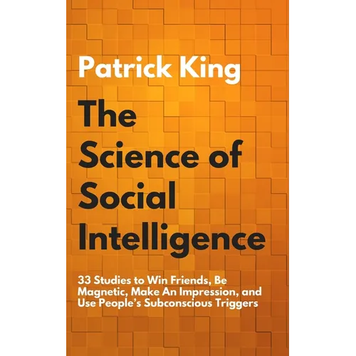 The Science of Social Intelligence: 33 Studies to Win Friends, Be Magnetic, Make An Impression, and Use People's Subconscious Triggers - Paperback - IBook Store
