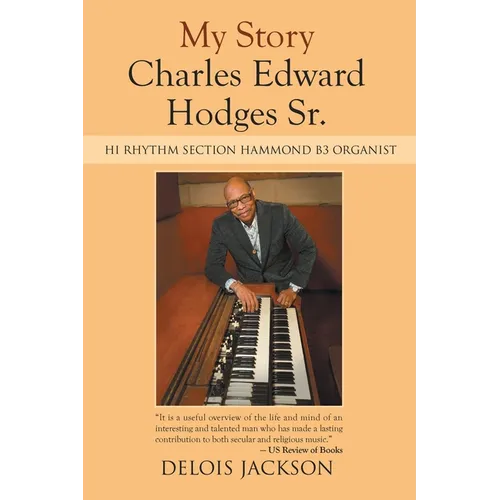 My Story Charles Edward Hodges Sr.: Hi Rhythm Section Hammond B-3 Organist - Paperback - IBook Store