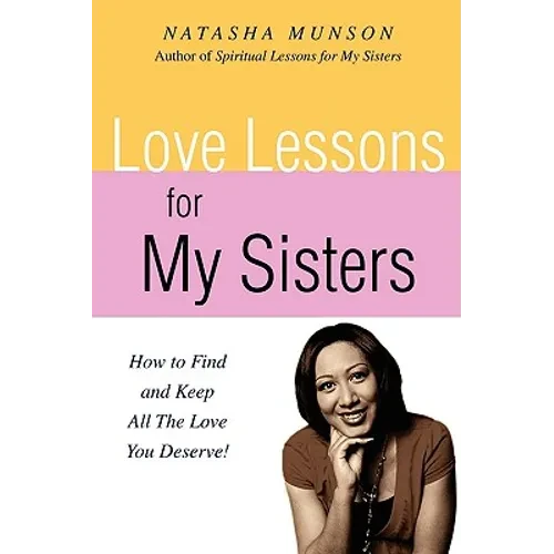Love Lessons for My Sisters: How to Find and Keep All the Love You Deserve! - Paperback