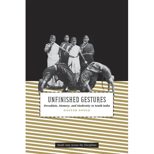 Unfinished Gestures: Devadasis, Memory, and Modernity in South India - Paperback - IBook Store