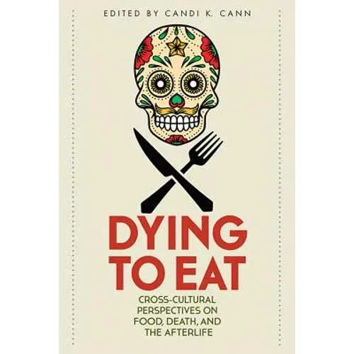 Dying to Eat: Cross-Cultural Perspectives on Food, Death, and the Afterlife