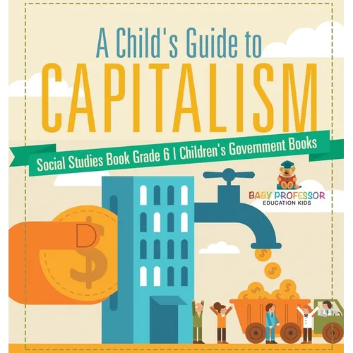 A Child's Guide to Capitalism - Social Studies Book Grade 6 Children's Government Books - Hardcover