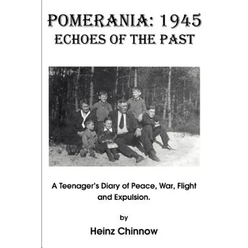 Pomerania: 1945 Echoes of the Past: A Teenager's Diary of Peace, War, Flight and Expulsion. - Paperback
