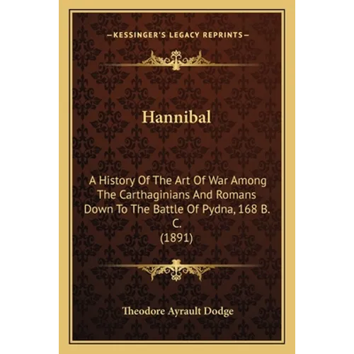 Hannibal: A History Of The Art Of War Among The Carthaginians And Romans Down To The Battle Of Pydna, 168 B. C. (1891) - Paperback - IBook Store