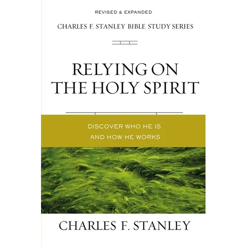 Relying on the Holy Spirit: Discover Who He Is and How He Works