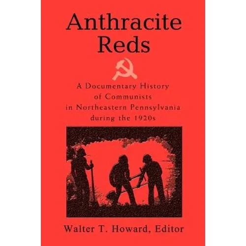 Anthracite Reds: A Documentary History of Communists in Northeastern Pennsylvania during the 1920s - Paperback