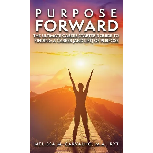 Purpose Forward: The Ultimate Career Starter's Guide to Finding a Career (and Life) of Purpose - Hardcover - IBook Store