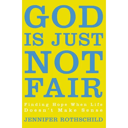 The God Is Just Not Fair: Finding Hope When Life Doesn't Make Sense
