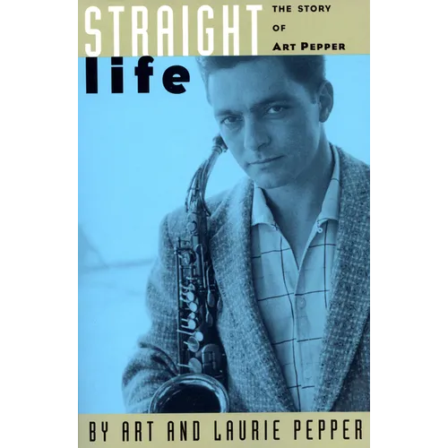 Straight Life: The Story of Art Pepper