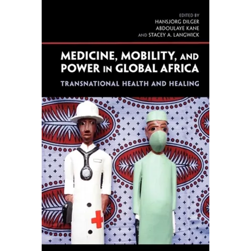 Medicine, Mobility, and Power in Global Africa: Transnational Health and Healing - Paperback - IBook Store