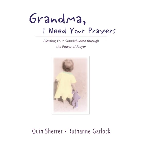 The Grandma, I Need Your Prayers: Blessing Your Grandchildren Through the Power of Prayer