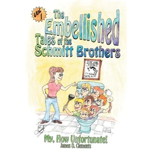 Embellished Tales of the Schmitt Brothers: Volume 1 My, How Unfortuneate!