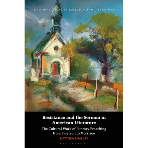 Resistance and the Sermon in American Literature: The Cultural Work of Literary Preaching from Emerson to Morrison