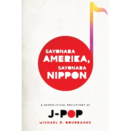 Sayonara Amerika, Sayonara Nippon: A Geopolitical Prehistory of J-Pop - Paperback - IBook Store
