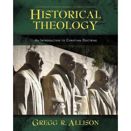 Historical Theology: An Introduction to Christian Doctrine: A Companion to Wayne Grudem's Systematic Theology