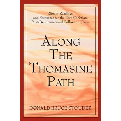 Along The Thomasine Path: Rituals, Readings, and Resources for the Post-Christian, Post-Denominational Follower of Jesus.